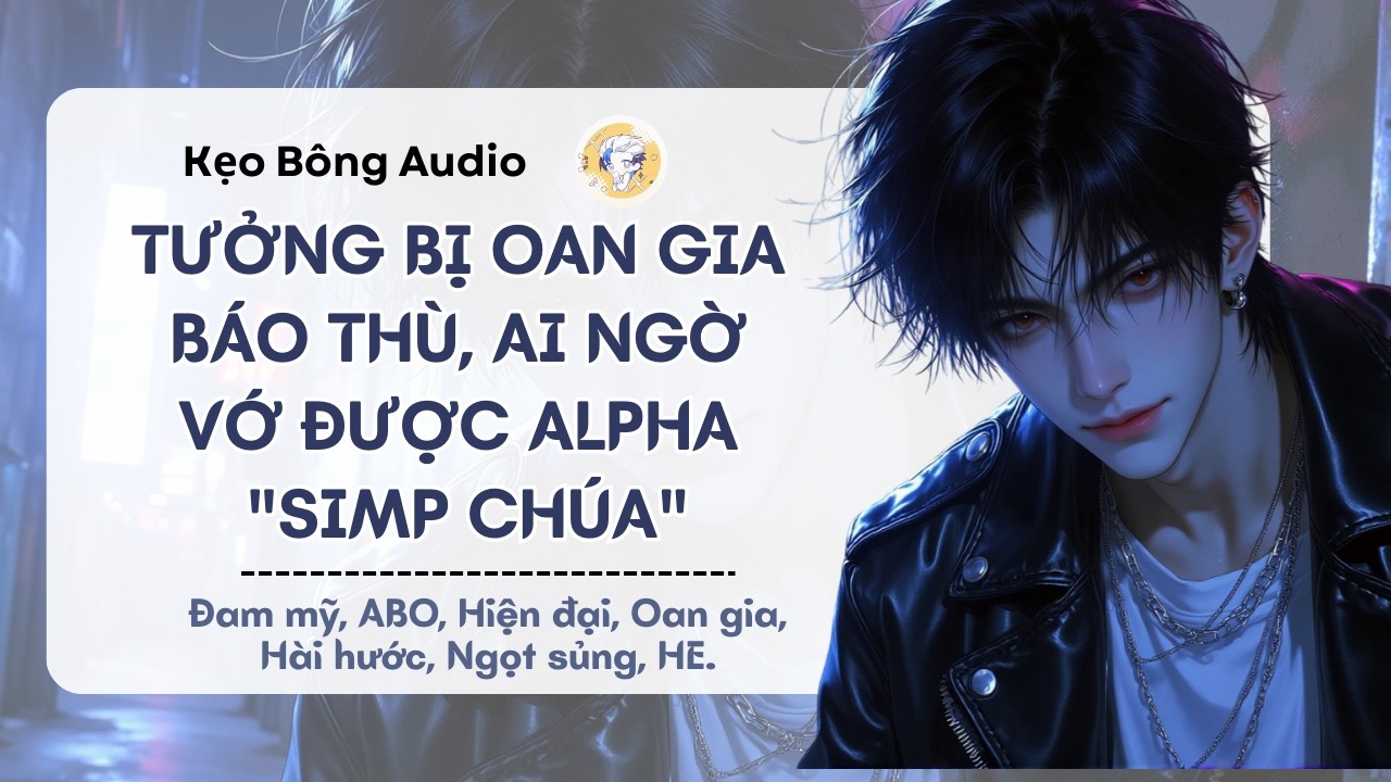 [Đam mỹ] Tưởng Bị Oan Gia Báo Thù, Ai Ngờ Vớ Được Alpha 