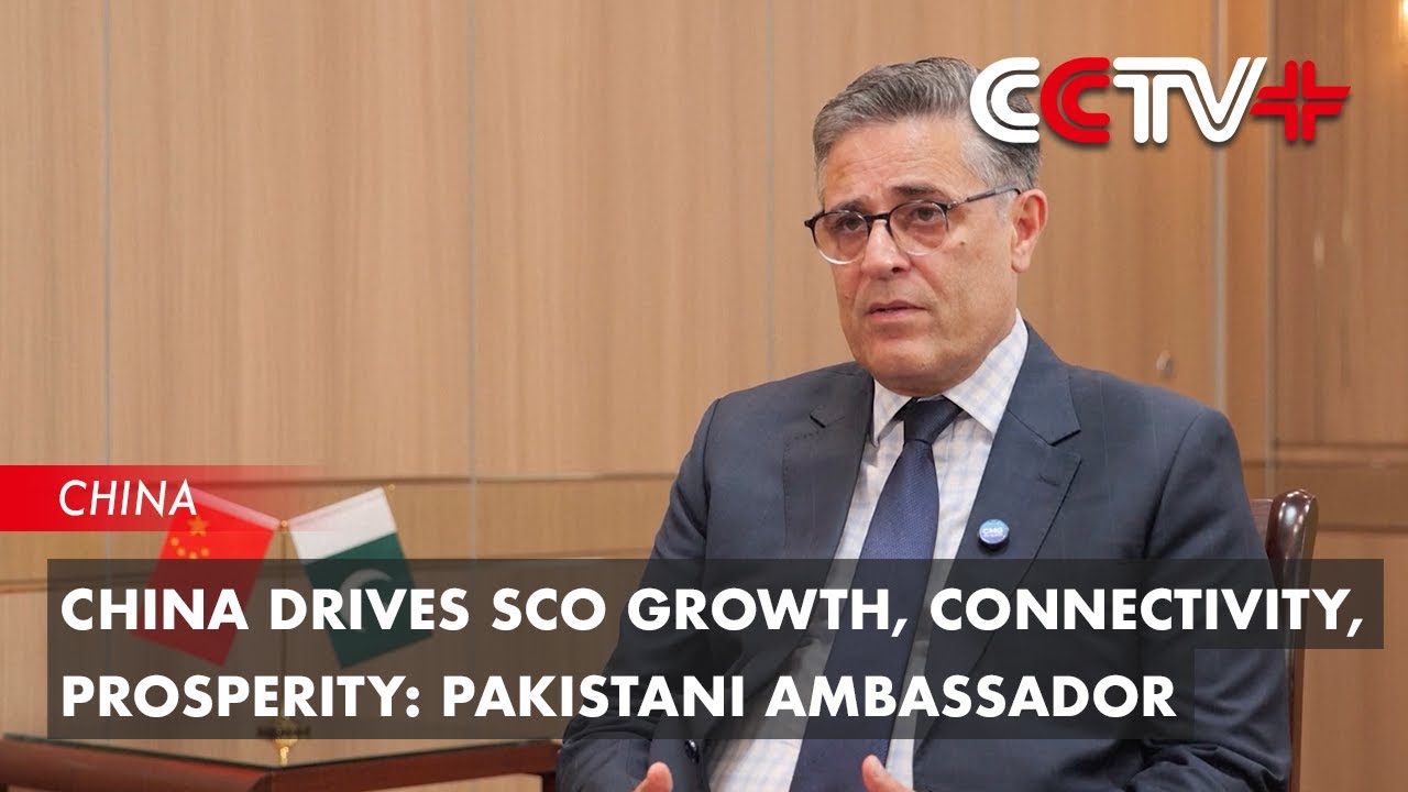 China Drives SCO Growth, Connectivity, Prosperity: Pakistani Ambassador