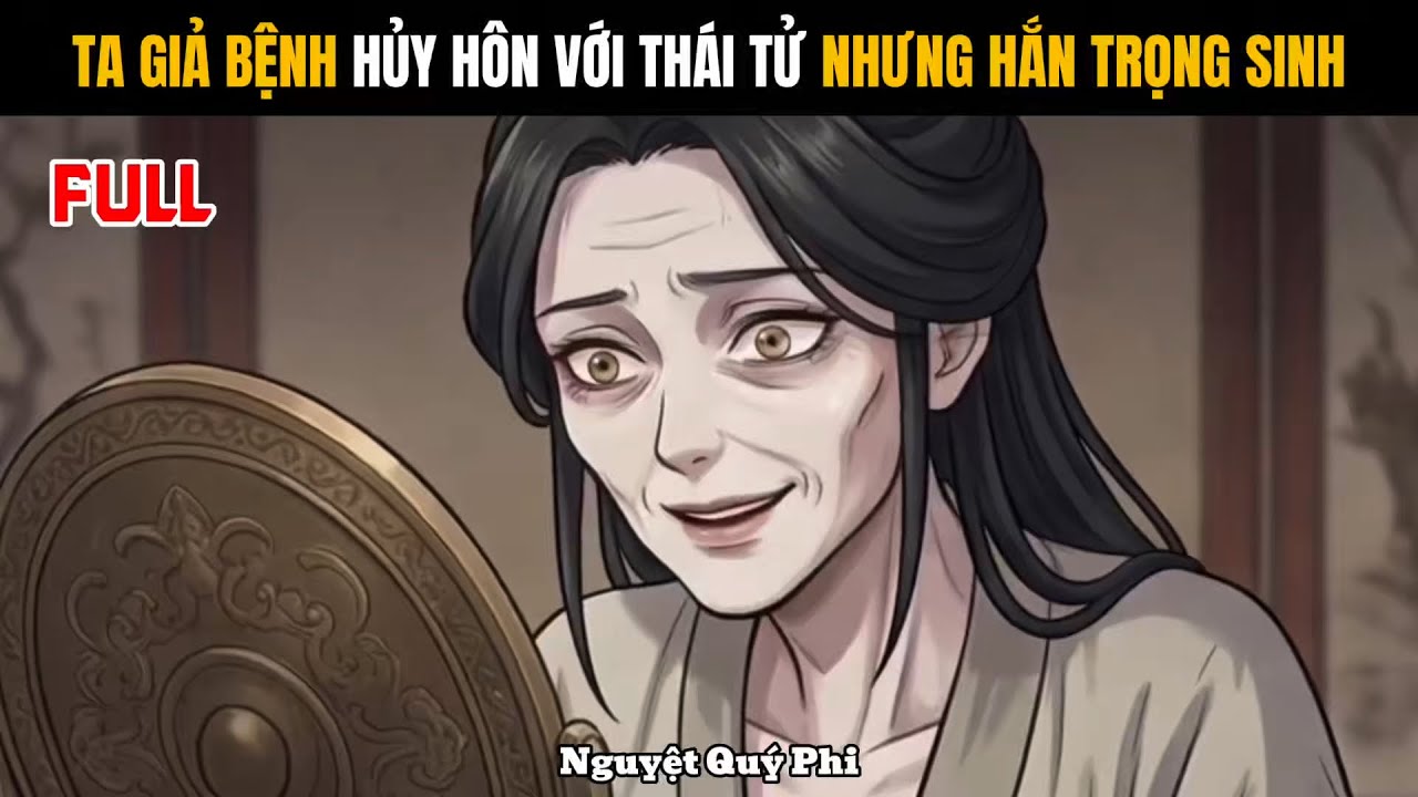 Full | Ta giả bệnh huỷ hôn với thái tử nhưng hắn trọng sinh - Nguyệt Quý Phi