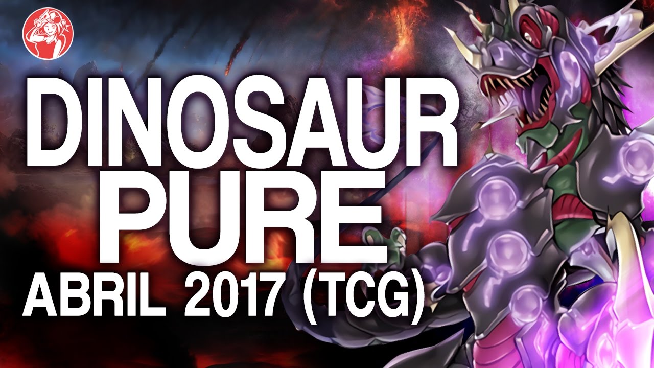 Dinosaur Pure Deck 2017 (APRIL/ Abril 2017) [Duels & Decklist] Post Dinomasher's Fury Structure Deck