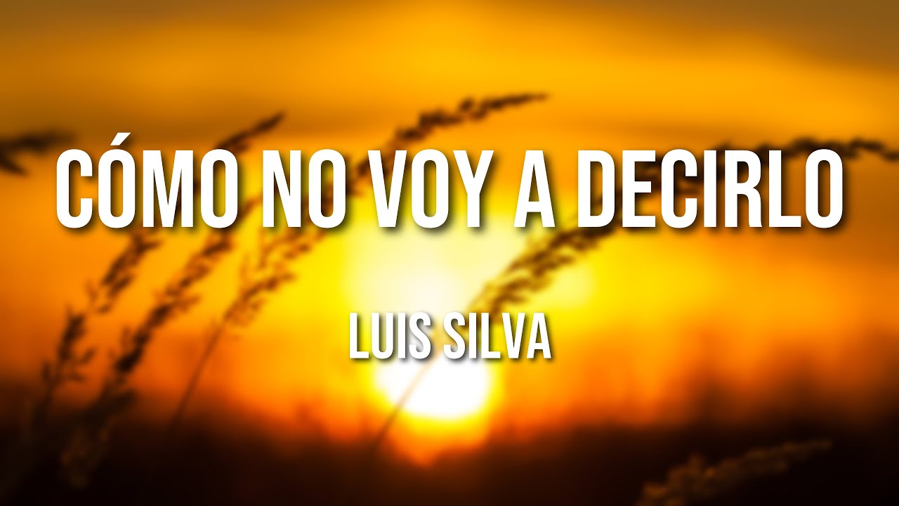 Luis Silva - "Cómo No Voy a Decirlo" (Letra Oficial)