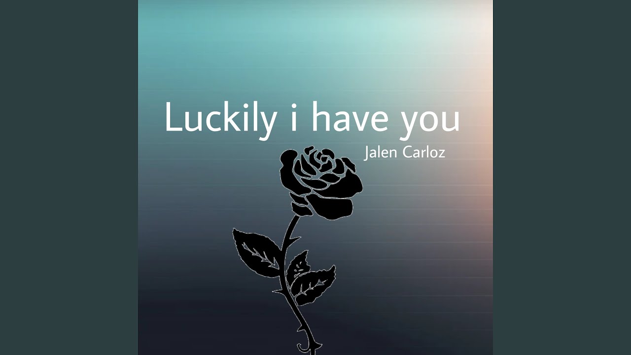 Luckily i have you