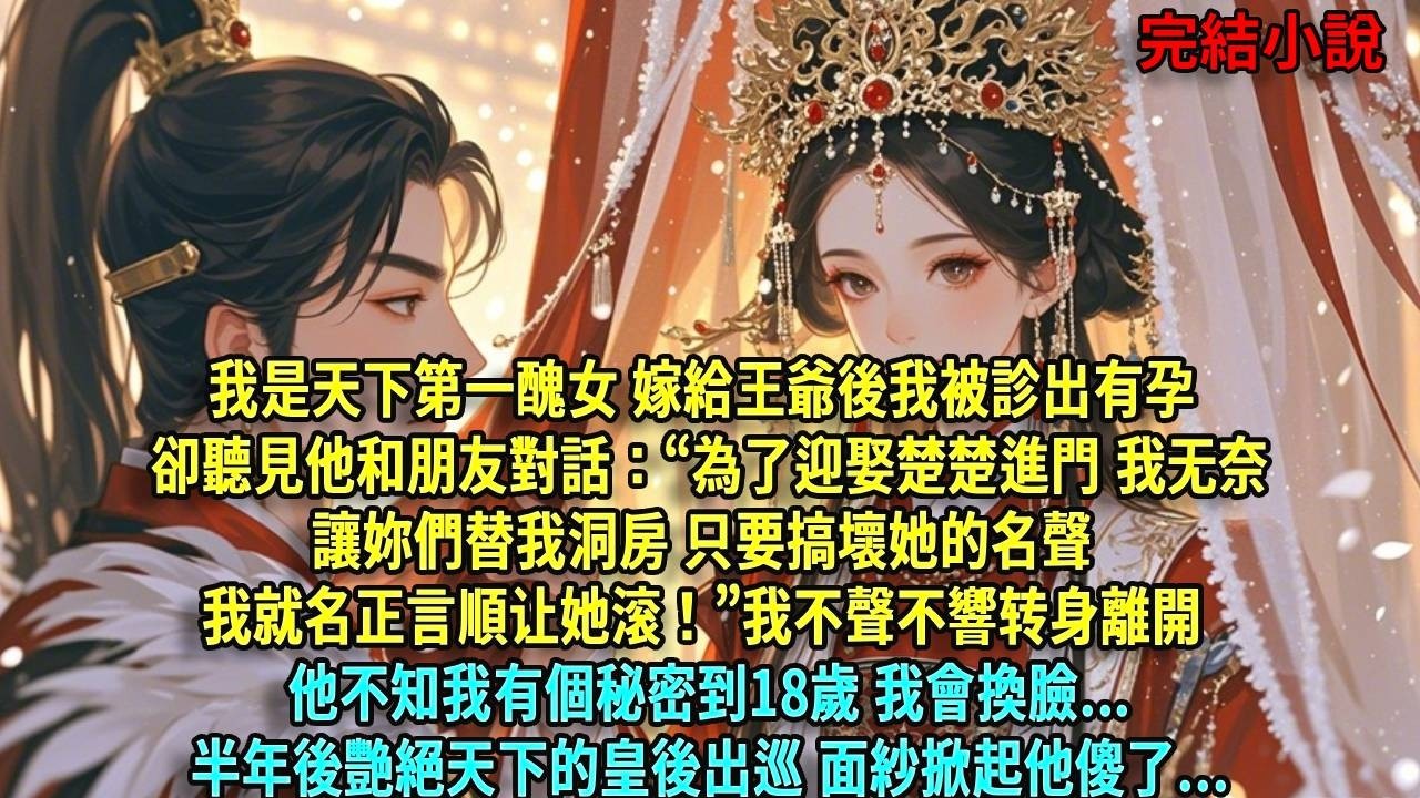 我的母親是天下第一美人，我卻是第一醜女嫁給王爺後我被診出有孕 卻聽見他和朋友對話：“為了迎娶楚楚進門，我才讓妳們替我洞房。只要搞壞她的名聲，我就名正言順趕走她！”我不聲不響離開#爽文#古言#打臉#小說