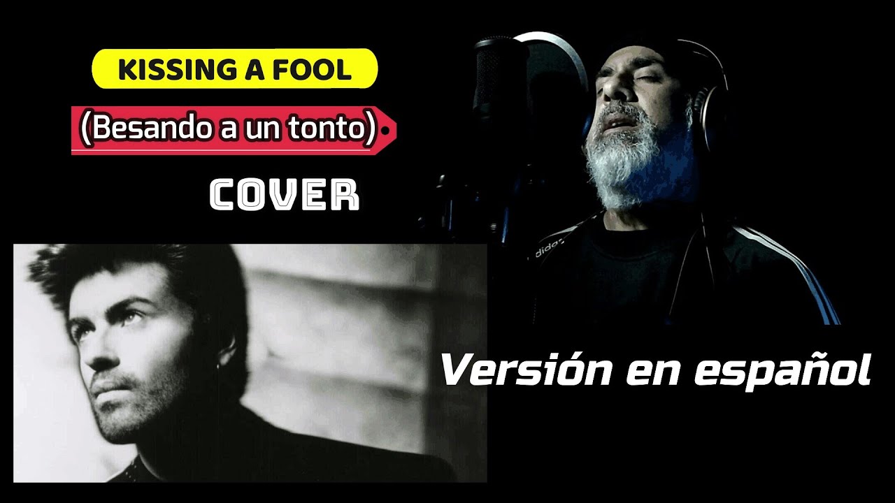 KISSING A FOOL (George Michael) - besando a un tonto - Cover versión en español.