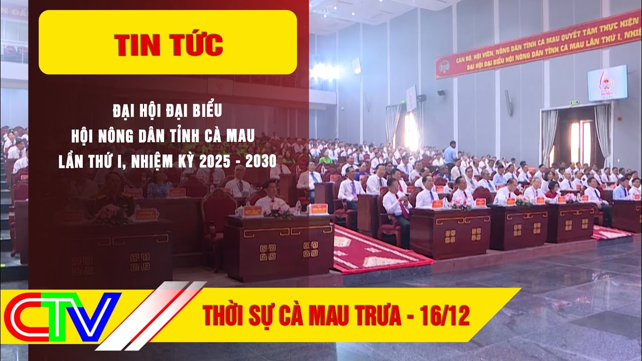 THỜI SỰ CÀ MAU TRƯA 16-12-2025 | ĐHĐB HỘI NÔNG DÂN TỈNH CÀ MAU LẦN THỨ I NHIỆM KỲ 2025 - 2030
