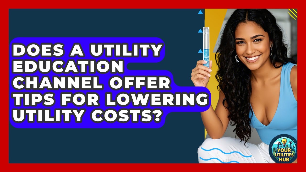 Does a Utility Education Channel Offer Tips for Lowering Utility Costs? - Your Utilities Hub