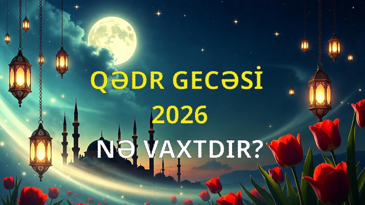Qədr Gecəsi Nə Vaxtdır? 2026 Ramazan Təqvimi, Dualar və Hədislər