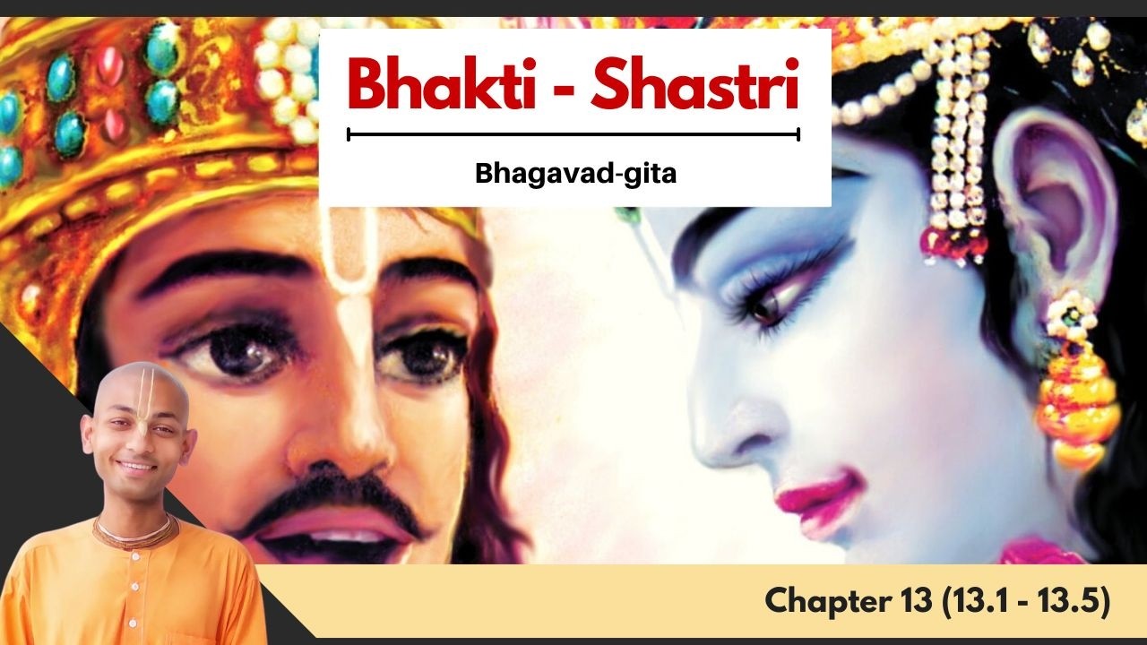55. Chapter 13 (13.1 - 13.8) | Bhagavad-Gita As It Is | Bhakti-sastri (2025-26)