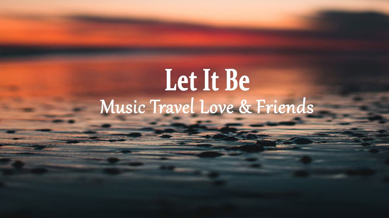 Music Travel Love & Friends - Let It Be (Lyrics)