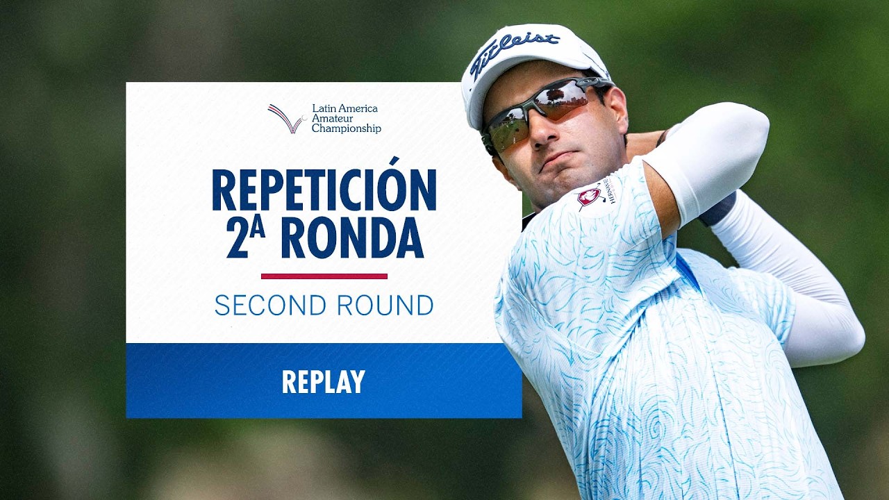 Second Round Replay | 2026 Latin America Amateur Championship