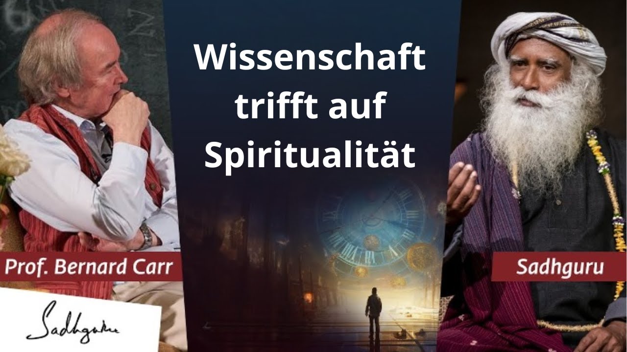 Wissenschaft, Spiritualität & Bewusstsein: Sadhguru & Prof. Carr über Zeit, Universum & mehr