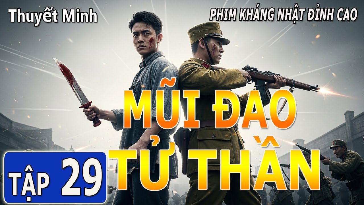 MŨI ĐAO TỬ THẦN [ THUYẾT MINH ] - Tập 29(cuối) |Siêu Phẩm Kháng Nhật Đấu Trí Đấu Lực Đỉnh Cao
