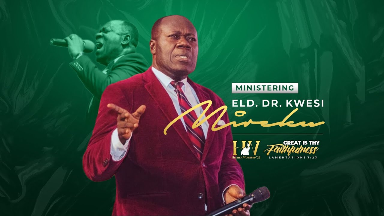 HIGHER WORSHIP 2022 - ELD. DR. KWESI MIREKU (SATURDAY)