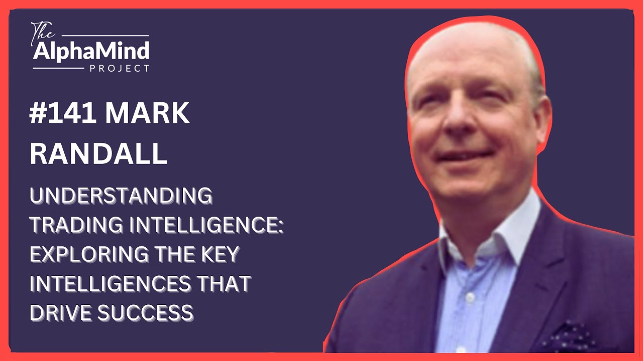 #141 Mark Randall: Understanding Trading Intelligence: The Key Intelligences That Drive Success