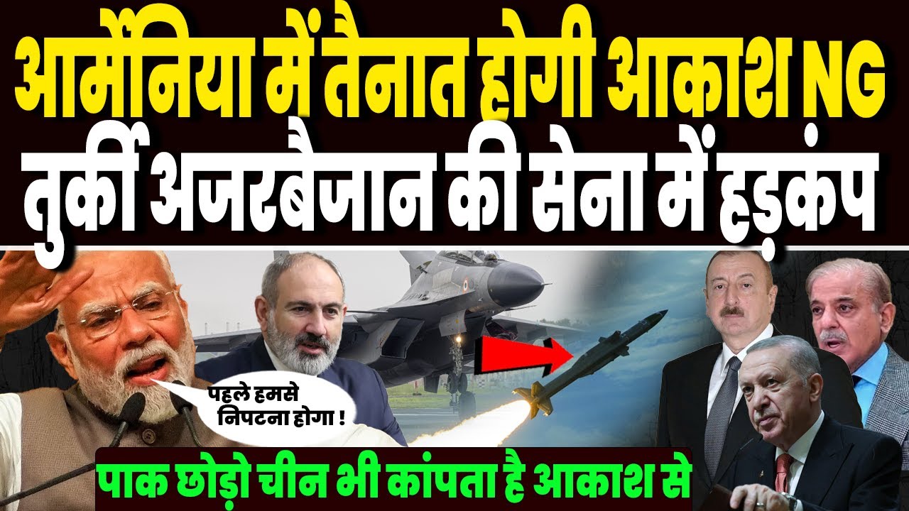 आर्मेनिया में तैनात होगी भारत की आकाश एनजी, तुर्की अजरबैजान की सेना में हड़कंप, डील से मचा बवाल !