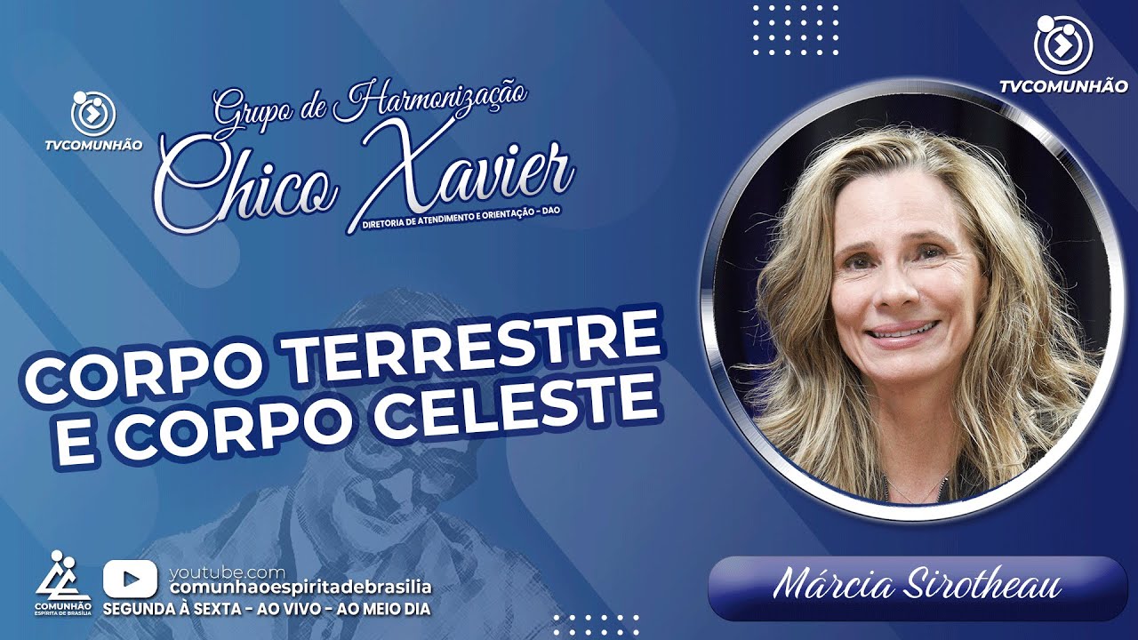 CORPO TERRESTRE E CORPO CELESTE - Márcia Sirotheau [GRUPO DE HARMONIZAÇÃO CHICO XAVIER]