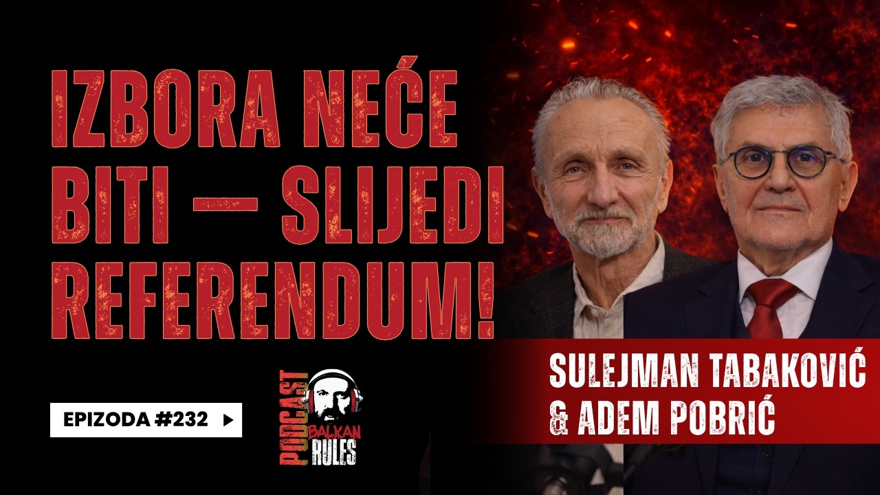 Balkan Rules PodcastEp.232- Sulejman Tabaković i Adem Pobrić- Izbora neće biti &mdash; slijedi referendum!