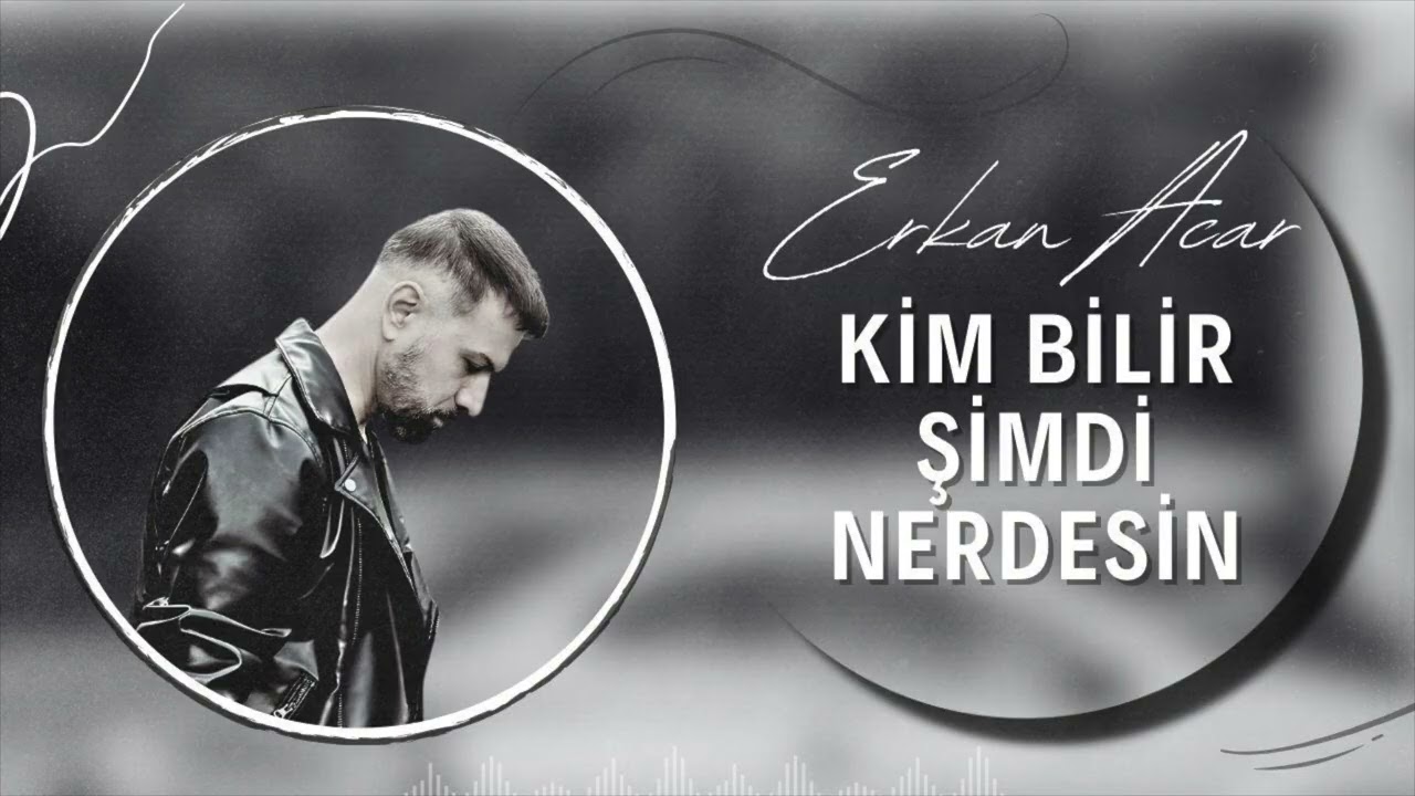 Erkan Acar-Kim Bilir Şimdi Nerdesin