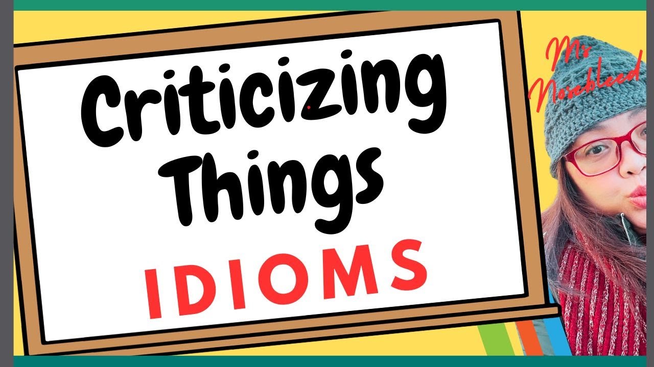 IDIOMS for Criticizing Things - Ms Nosebleed