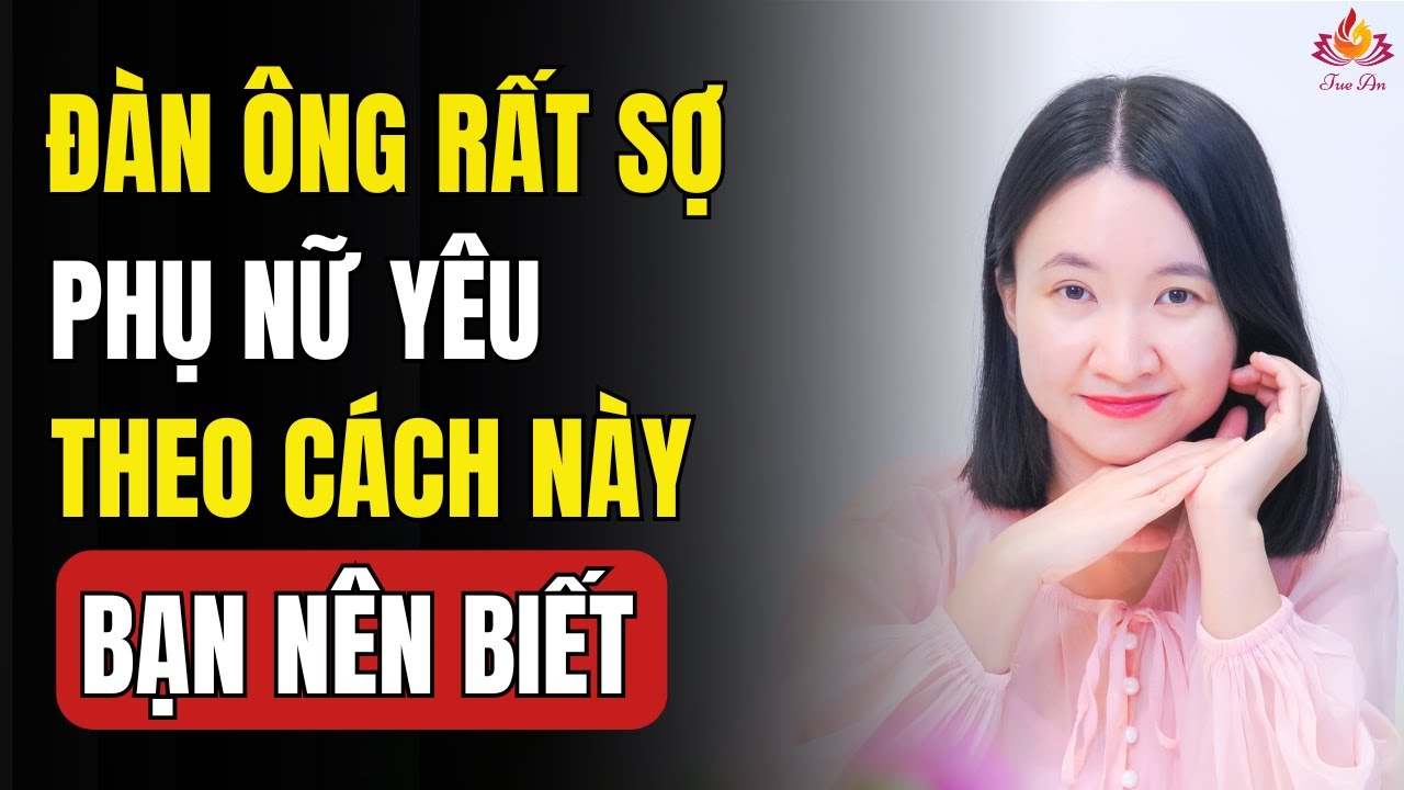 Đàn Ông Rất Sợ Khi Phụ Nữ Yêu Họ Theo Cách Này! | Tuệ An