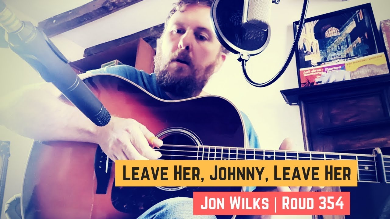 Leave Her, Johnny, Leave Her [Roud 354] | Jon Wilks