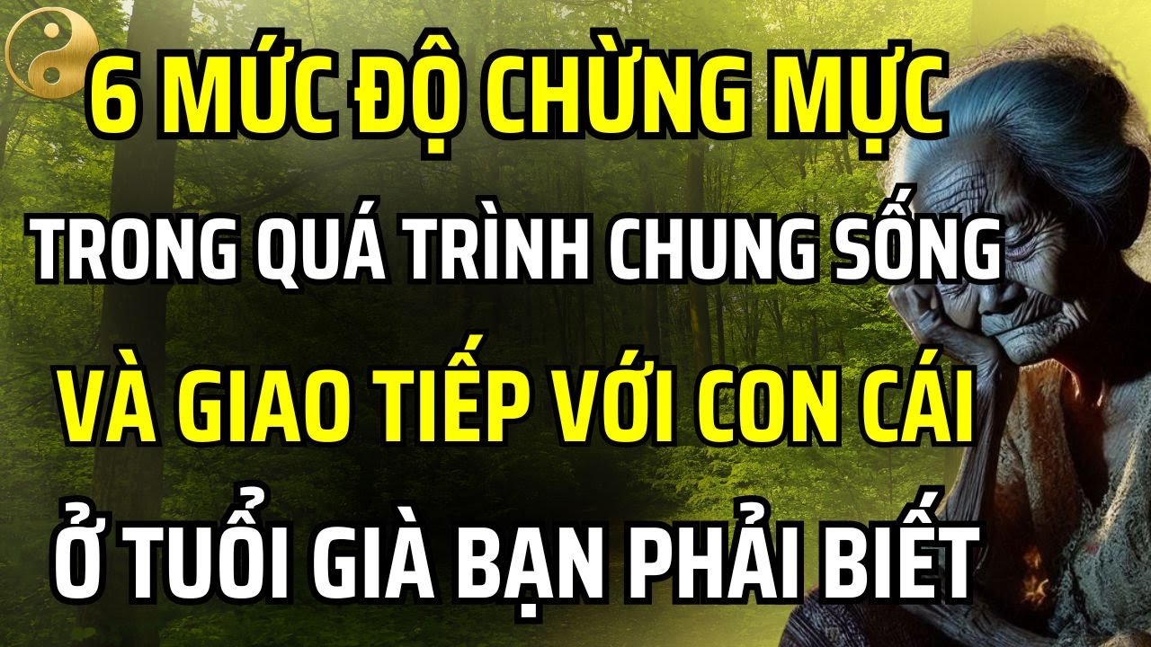 KHI GIÀ ĐI, TRONG QUÁ TRÌNH CHUNG SỐNG VÀ GIAO TIẾP VỚI CON CÁI CÓ 6 MỨC ĐỘ CHỪNG MỰC BẠN PHẢI BIẾT