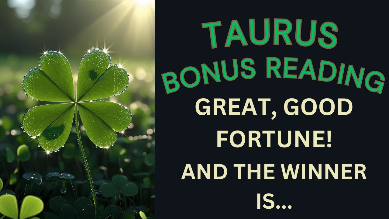 TAURUS ~ GREAT, GOOD FORTUNE! ~ AND THE WINNER IS     #BONUS #TAROT #READING