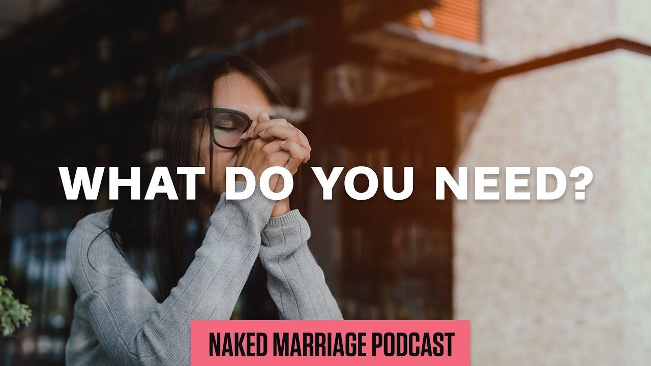 What Do You Need? | The Naked Marriage Podcast | Episode 017