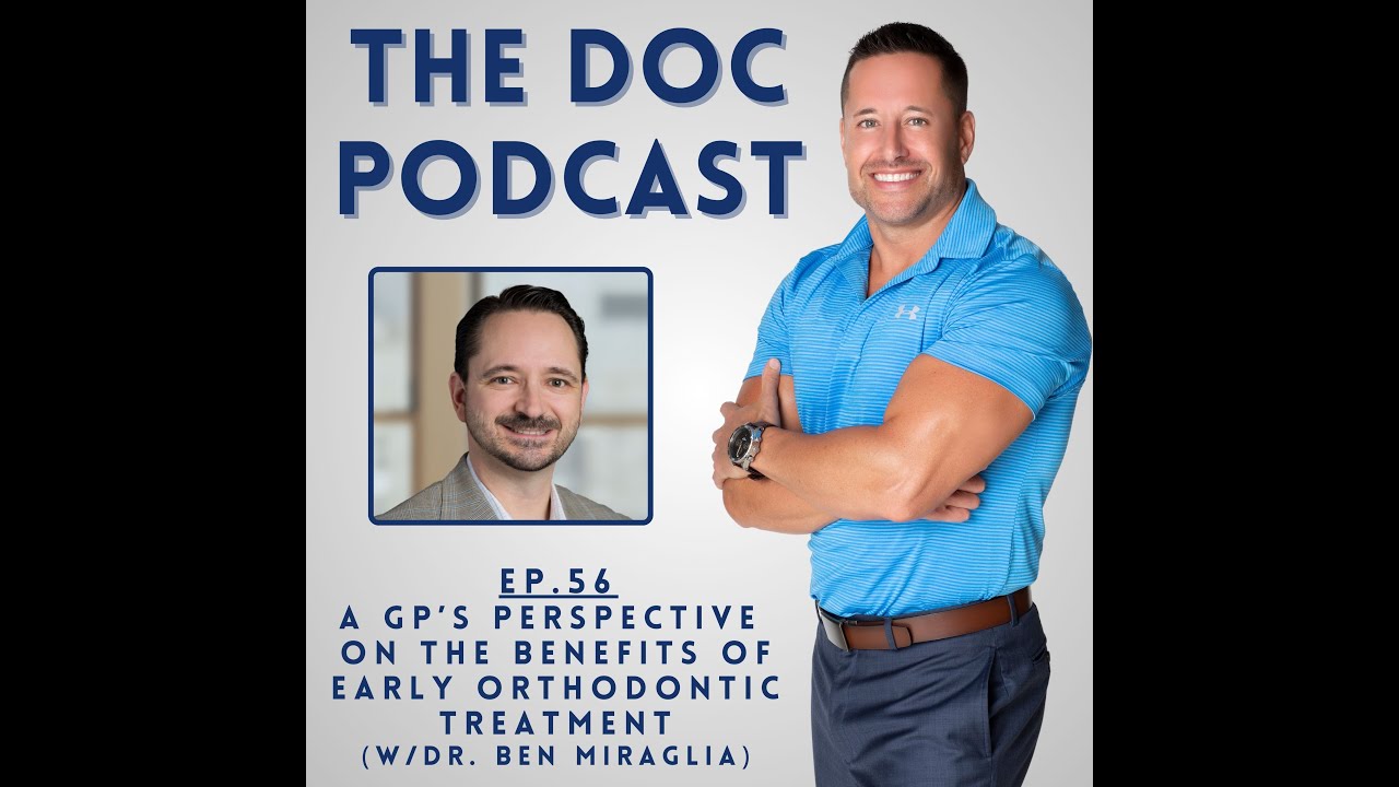 A GP's Perspective on the Benefits of Early Orthodontic Treatment (w/Dr. Ben Miraglia) [Ep.56]