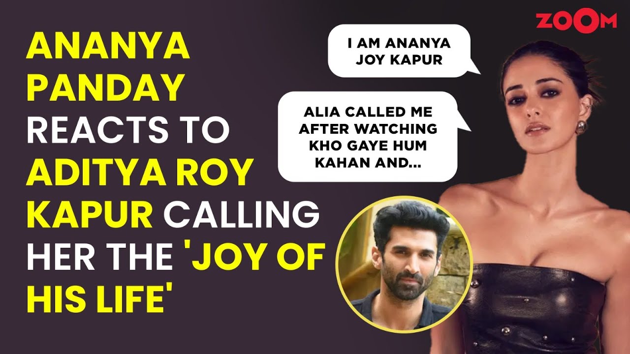 Ananya Panday REACTS to Aditya Roy Kapur calling her 'Joy of his life', Kho Gaye Hum Kahan success