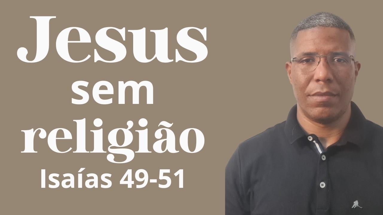 Jesus sem religião - Isaías 49-51.