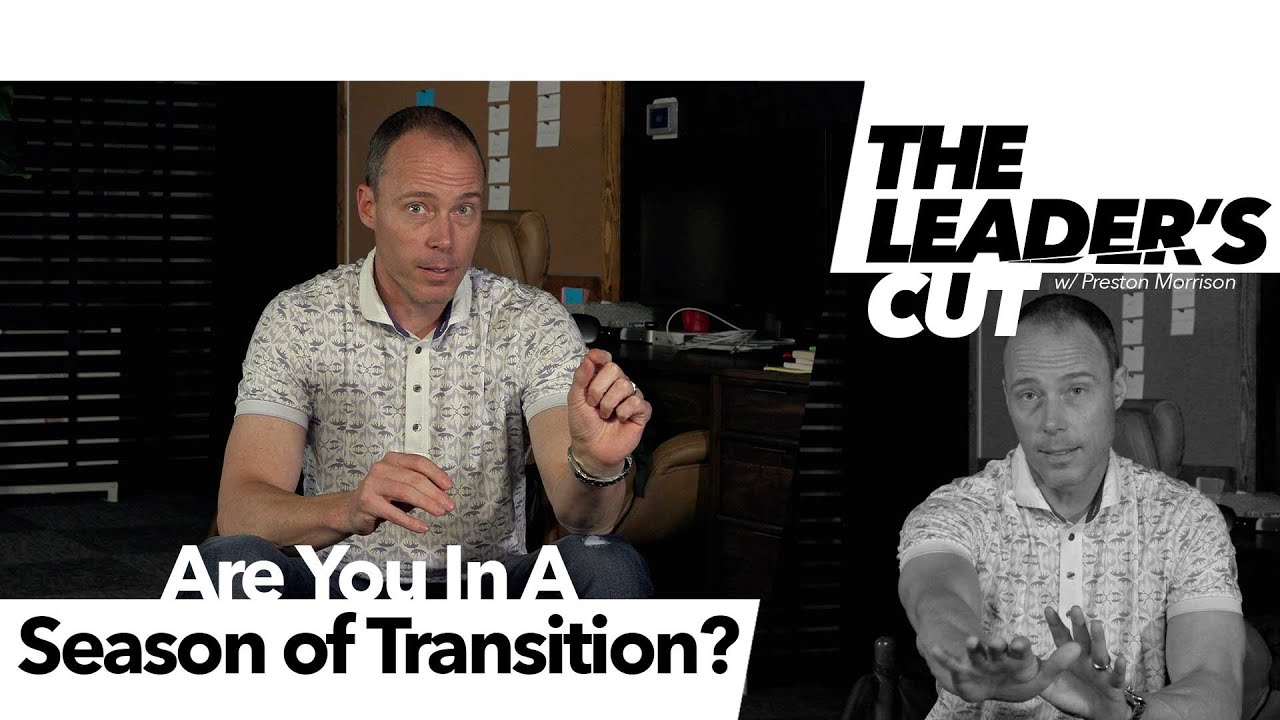 Are YOU In A Season of Transition?  | The Leader's Cut w/ Preston Morrison