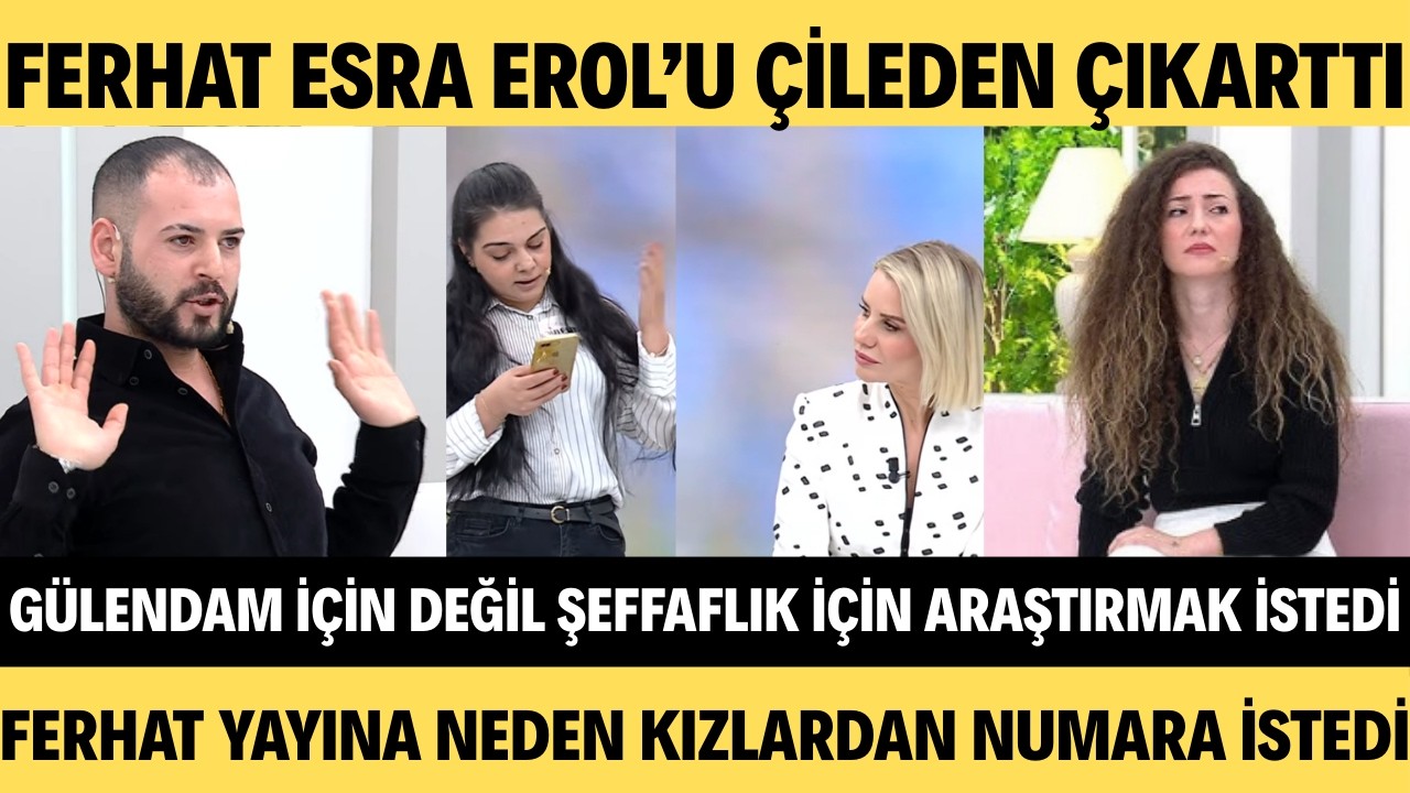 ESRA EROL'U FERHAT ÇİLEDEN ÇIKARTTI GÜLENDAM İÇİN DEĞİL ŞEFAFLIK İÇİN ARAŞTIRACAĞIM DİYEN ESRA EROL