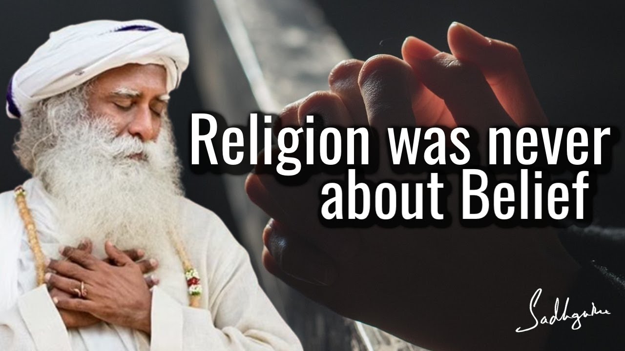 Sadhguru: Religion Was Never About Belief
