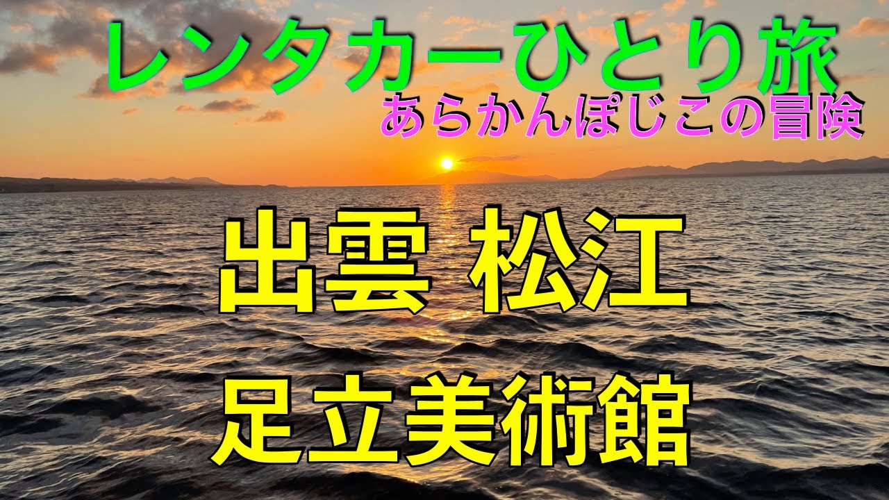 アラカンぽじこの冒険　レンタカーひとり旅　出雲・松江・足立美術館