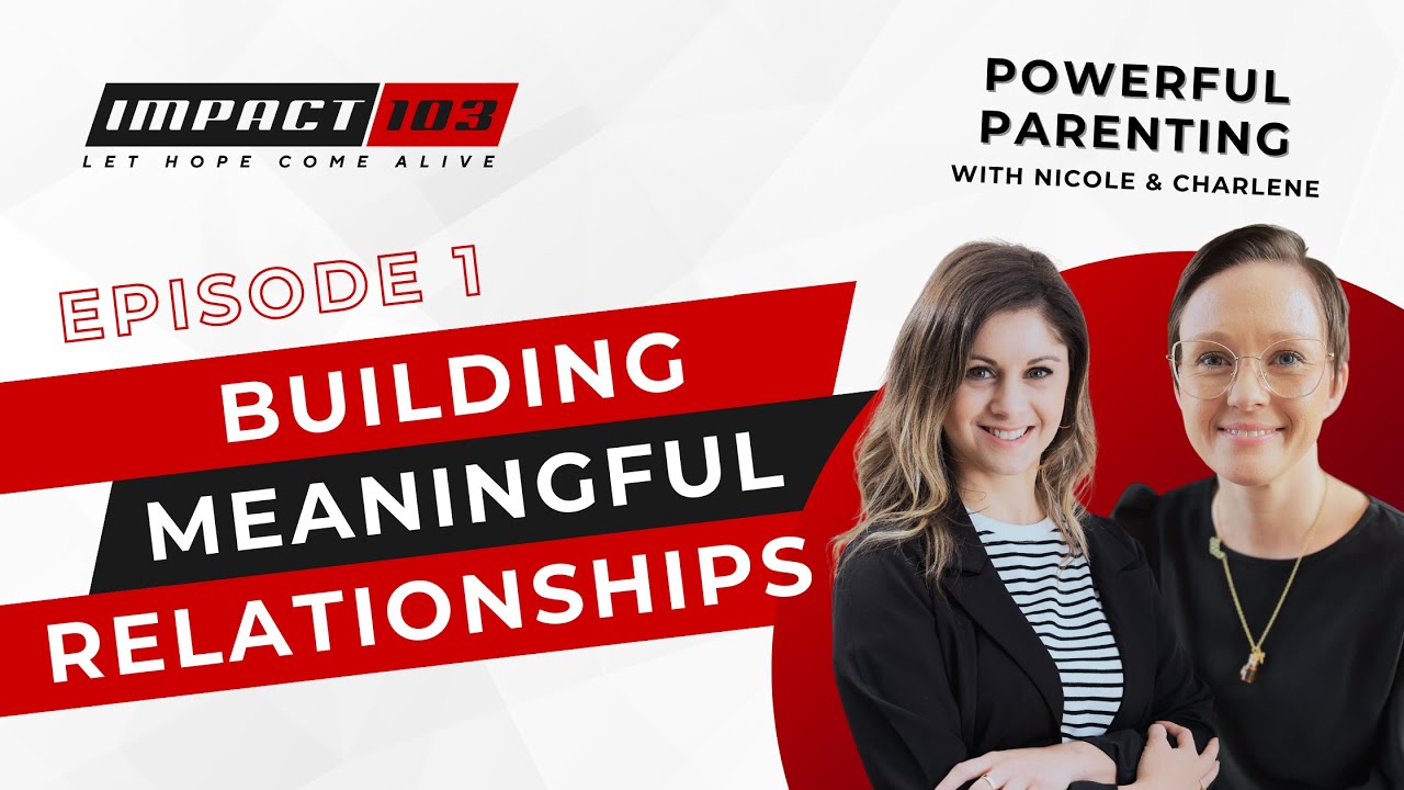 Building Meaningful Relationships - Episode 1 of Powerful Parenting Series