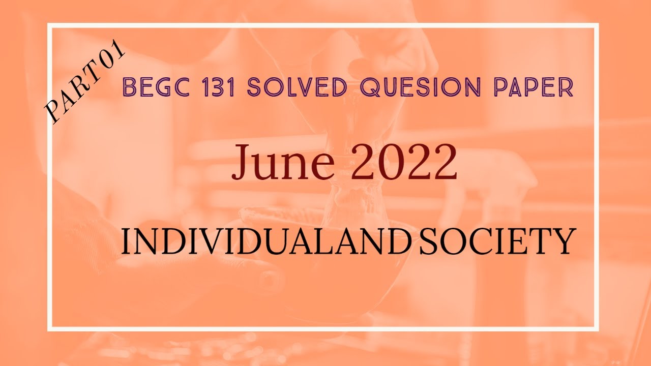 BEGC 131 Solved Question Paper| June 2022| Part 01| INDIVIDUAL AND SOCIETY| IGNOU