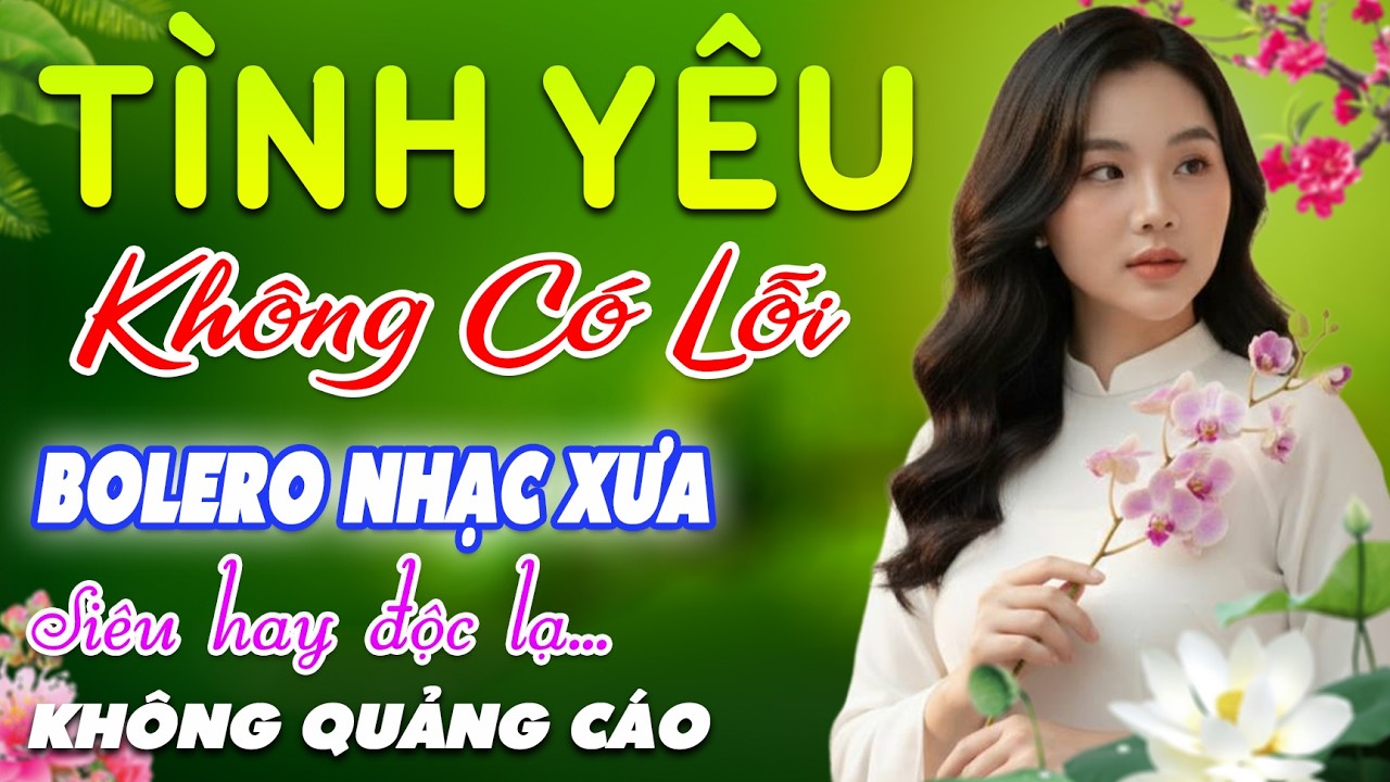 Tình Yêu Không Có Lỗi ➤ LK BOLERO Trữ Tình MỚI NHẤT, Nhạc Vàng Xưa DIỄN QUÂN CỰC ÊM TAI, CỰC KỲ HAY