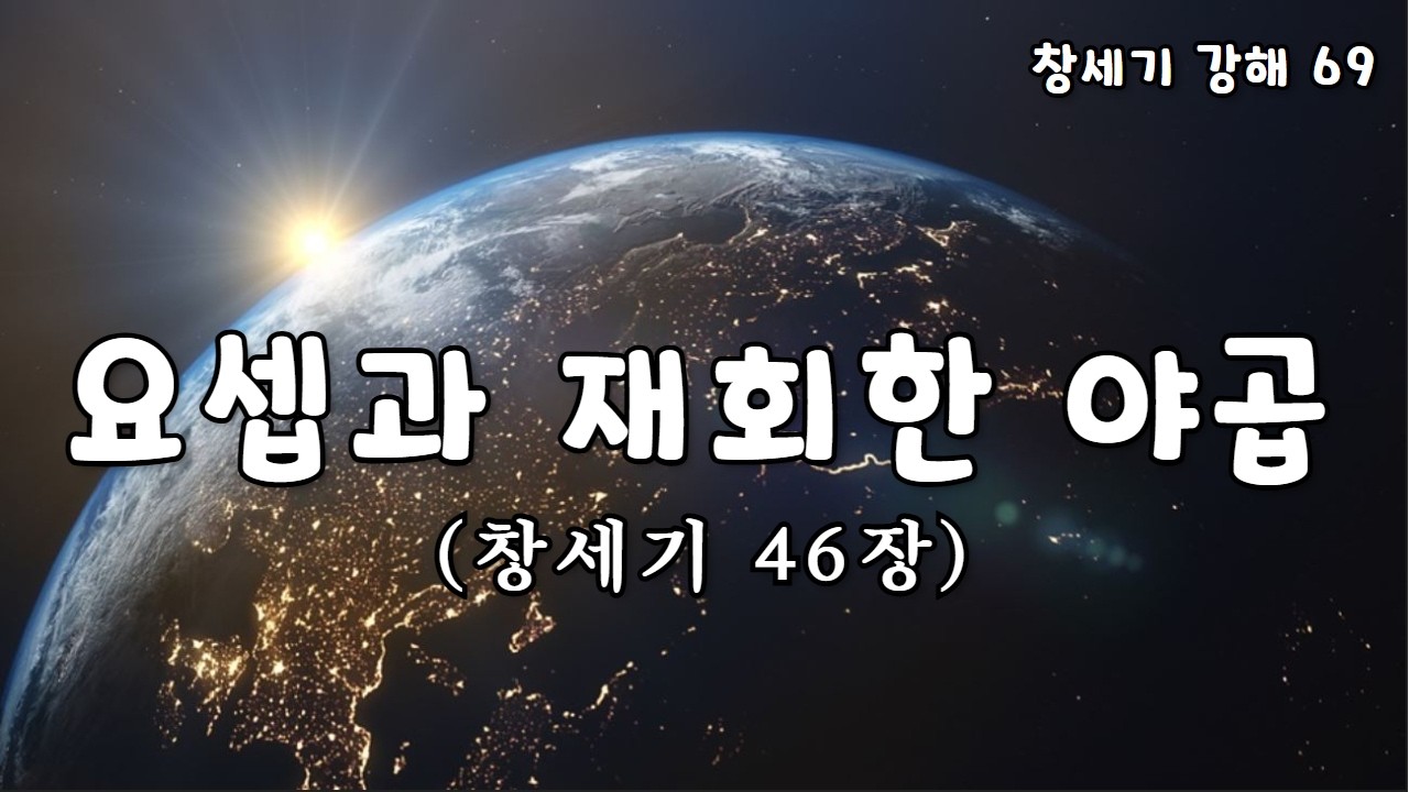 [창세기 69. 창46장] 요셉과 재회한 야곱 [표준킹제임스성경]