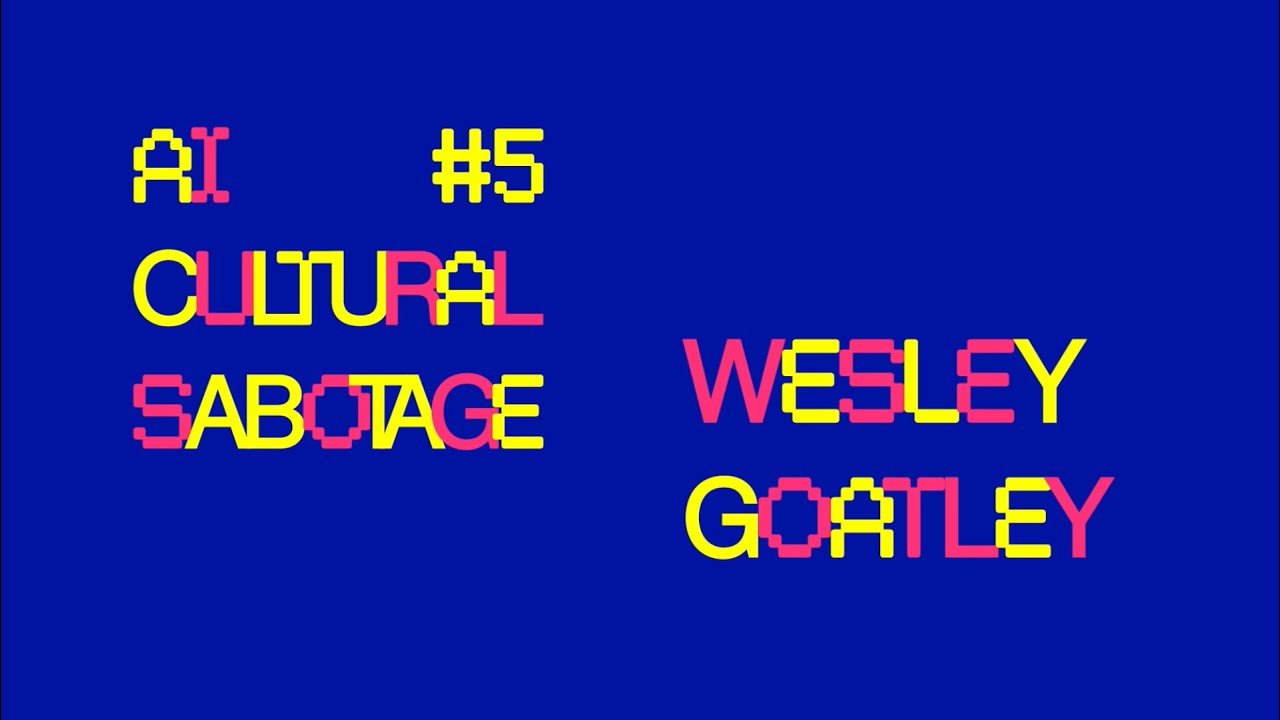 ai cultural sabotage #5 – wesley goatley