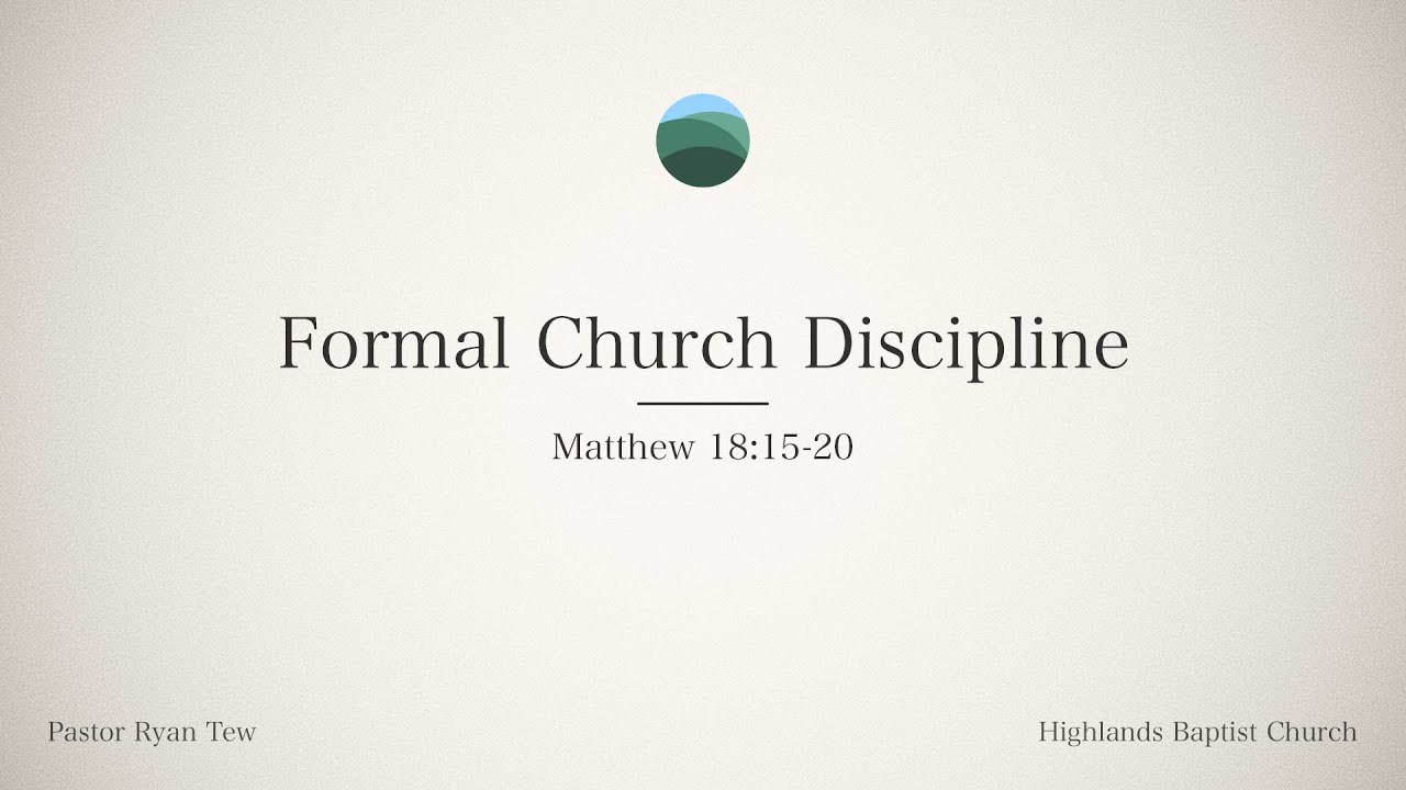Formal Church Discipline (Matthew 18:15-20)