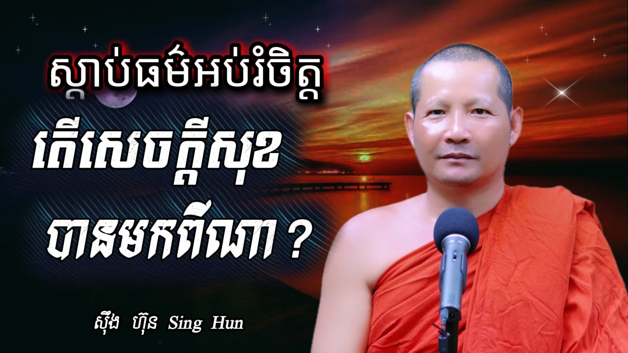 តើសេចក្តីសុខ បានមកពីណា? Iរំដោះចិត្តចេញពីសេចក្តីទុក្ខIចិត្តសុខមិនកើតទុក្ខIស៊ឹង ហ៊ុន -Sing Hun