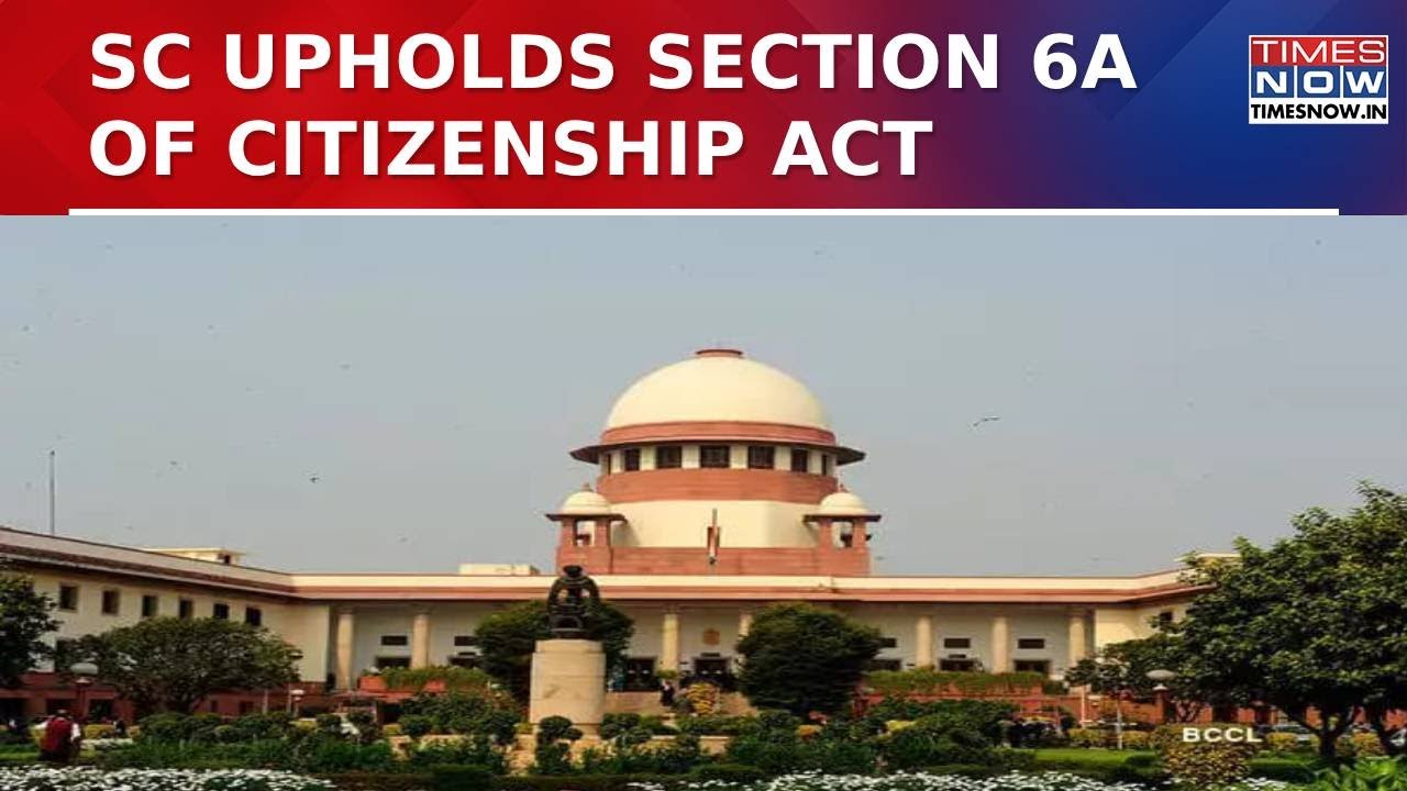 Supreme Court Upholds Validity Of Section 6A Of The Citizenship Act 1955 Recognizing Assam Accord