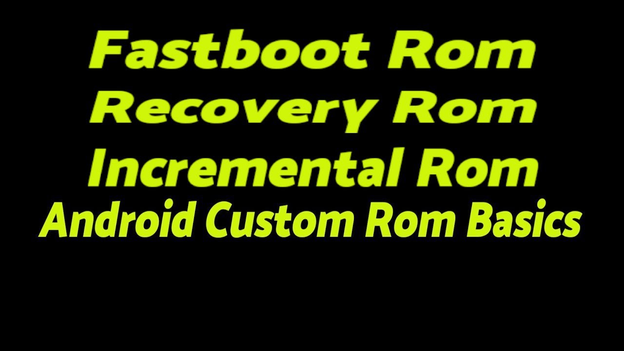 Fastboot Rom | Recovery Rom | Incremental Rom | Android Custom Rom Basics