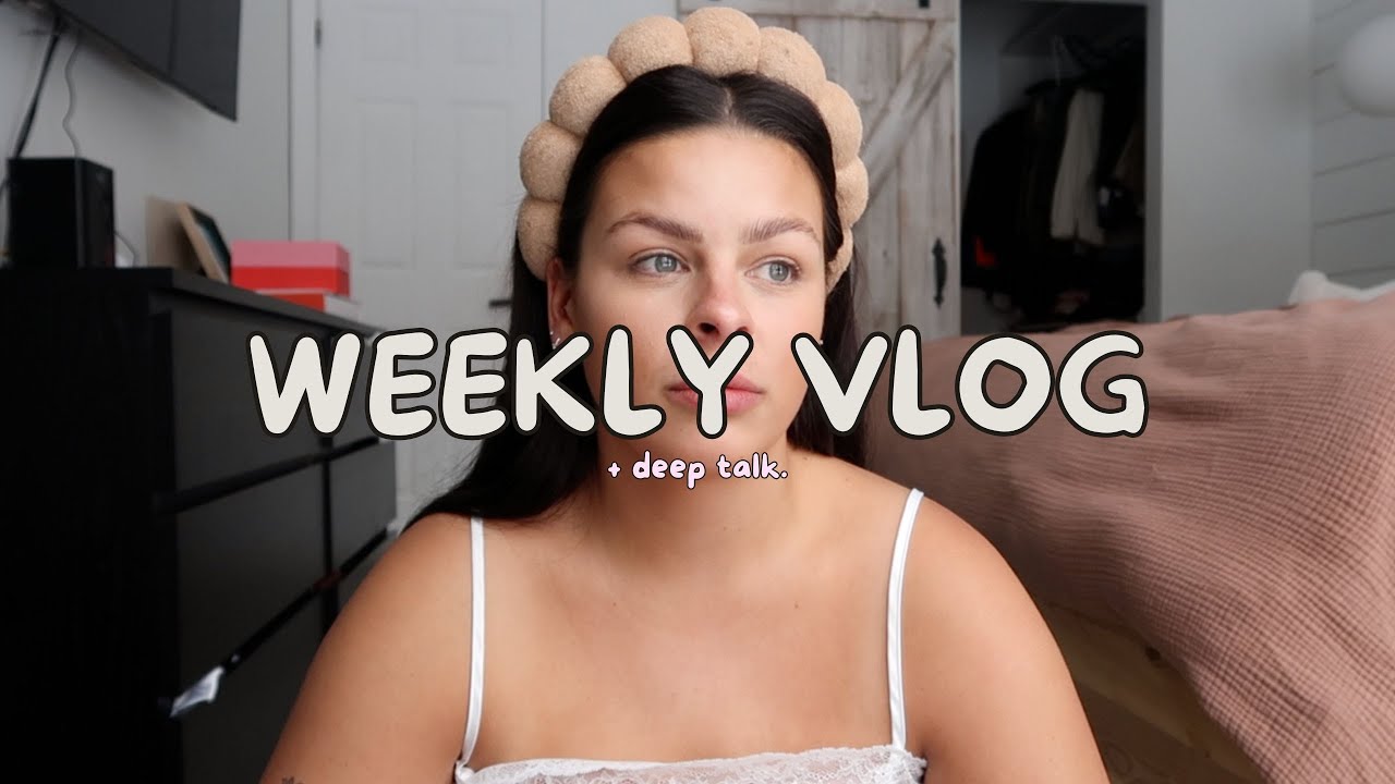 WEEKLY VLOG + Deep talk
