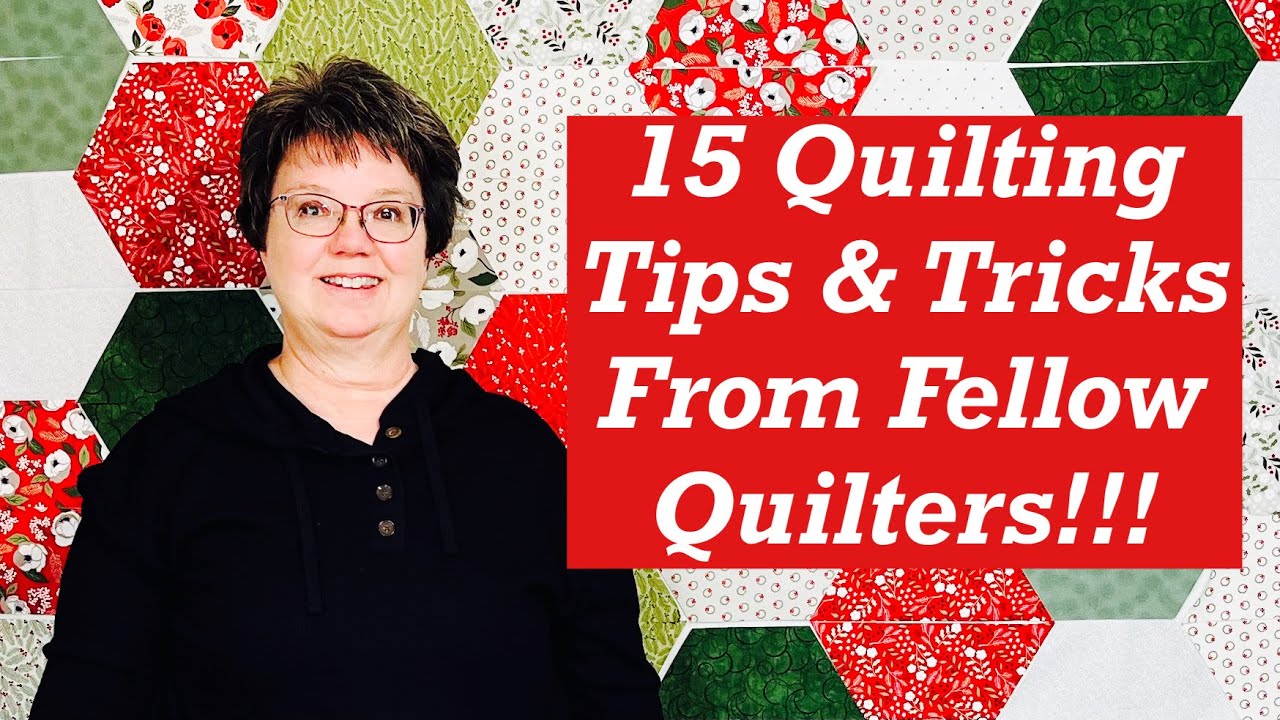 Fifteen Quilting Tips and Tricks From Your Fellow Quilters!!