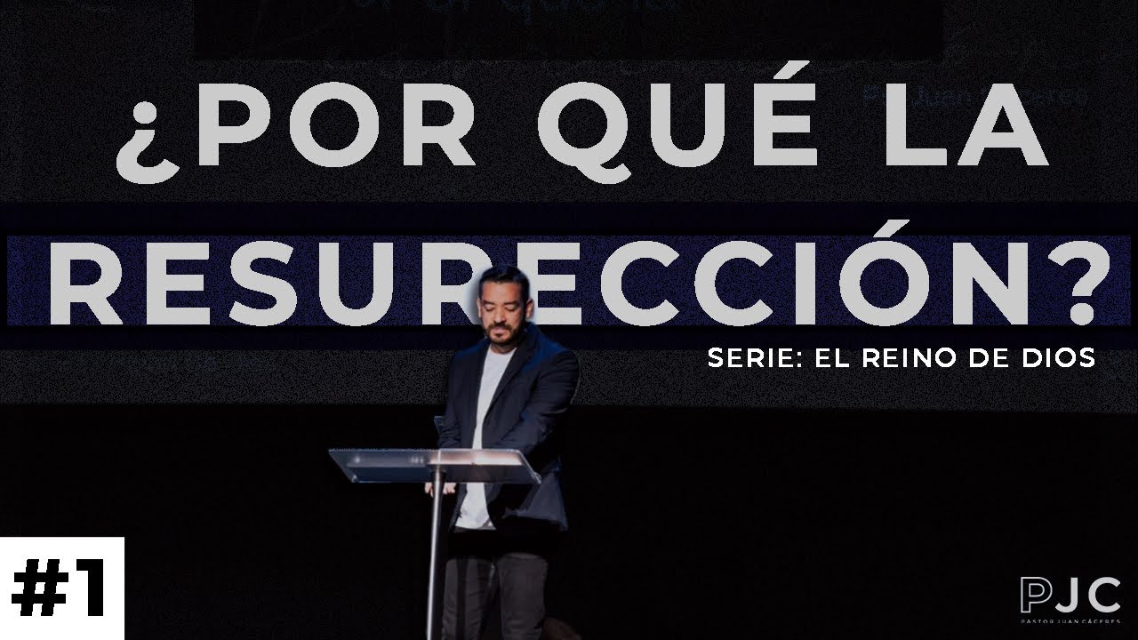 Serie: El Reino de Dios | Título: ¿POR QUÉ LA RESURRECCIÓN? | Pastor Juan Cáceres