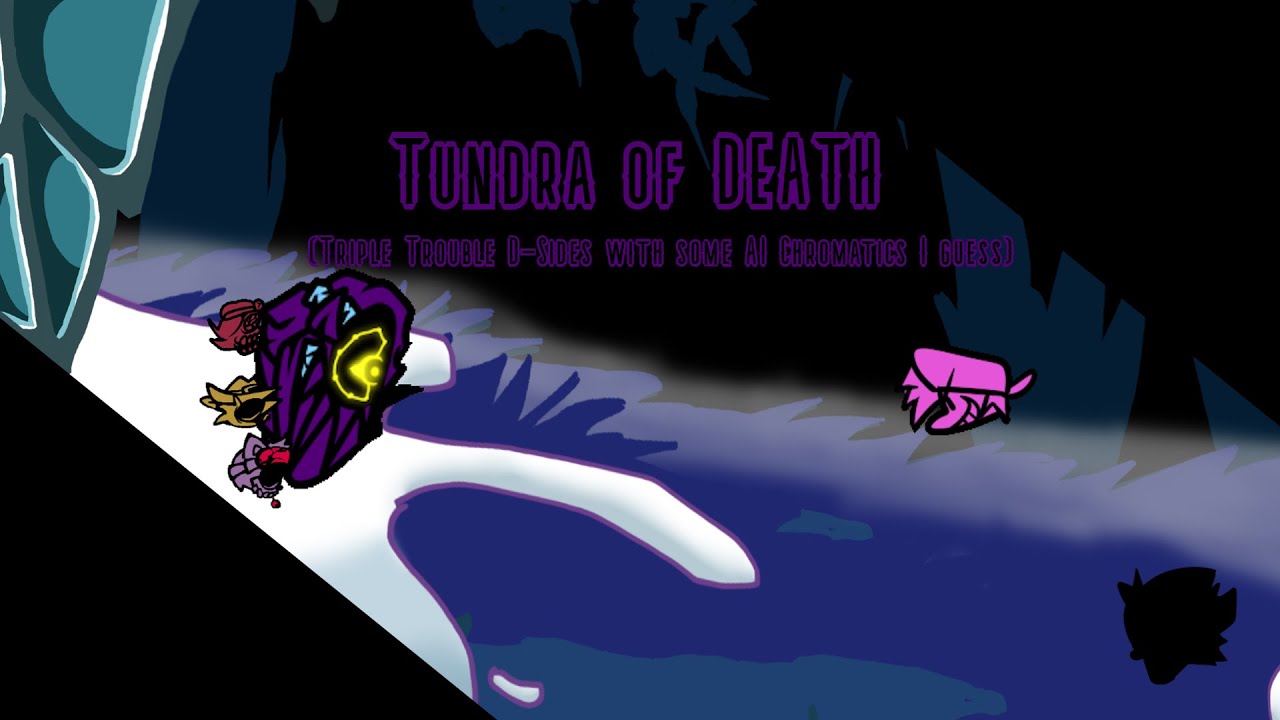 Tundra of Death (Triple Trouble D-Sides with AI Chromatics I guess)