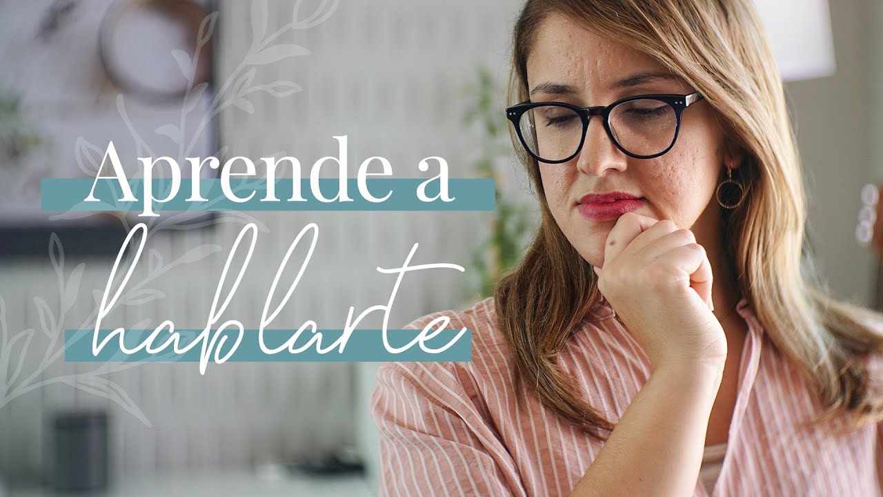 ¡Háblate a ti misma! (No te escuches tanto...)