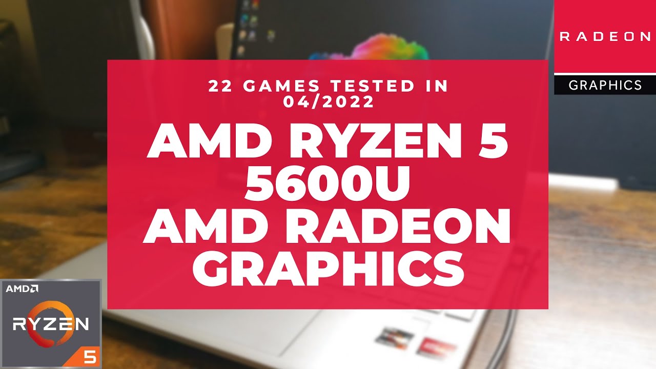 AMD Ryzen 5 5600U \ Radeon Graphics \ 22 ИГРЫ ПРОТЕСТИРОВАНЫ В 04/2022 (16 ГБ ДВУХКАНАЛЬНОЙ ОЗУ)